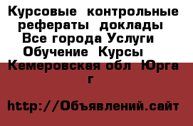 Курсовые, контрольные, рефераты, доклады - Все города Услуги » Обучение. Курсы   . Кемеровская обл.,Юрга г.